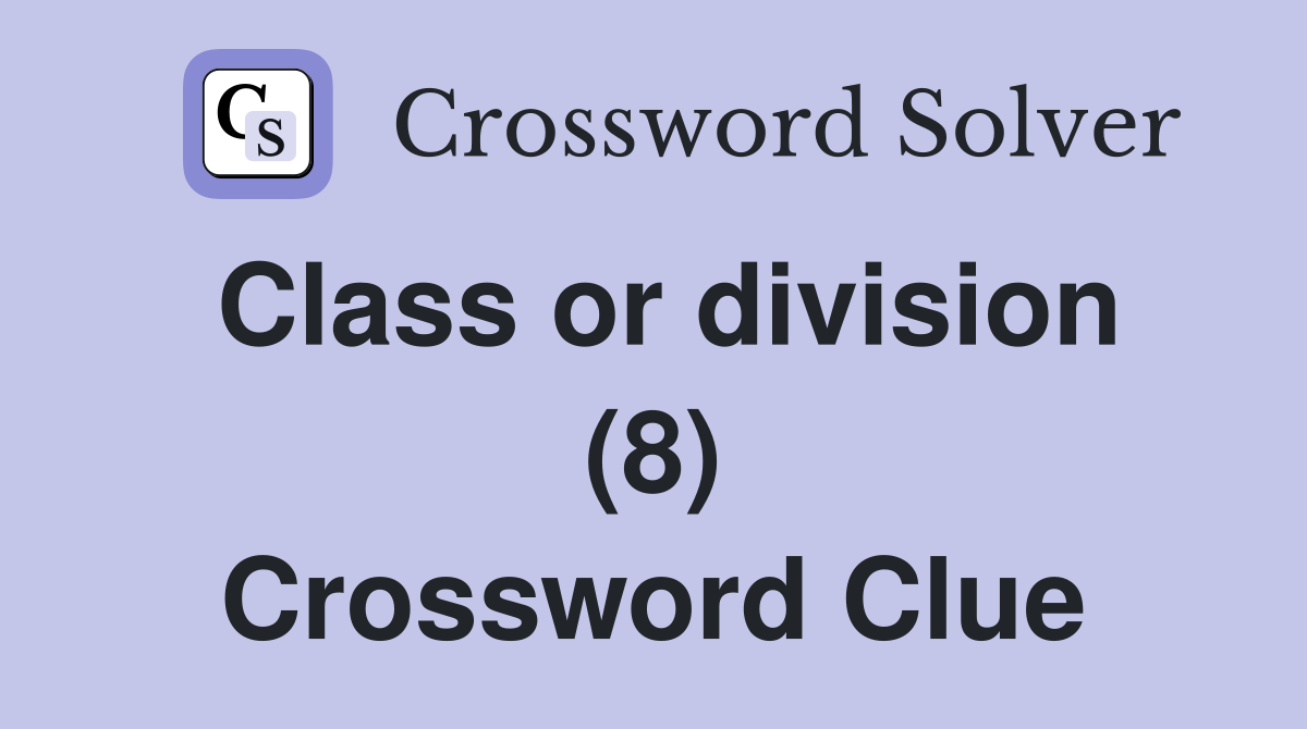 Class or division (8) Crossword Clue Answers Crossword Solver
